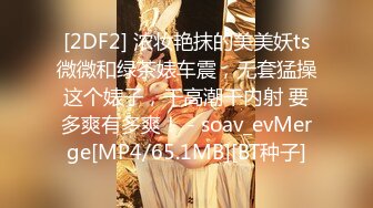 [2DF2] 浓妆艳抹的美美妖ts微微和绿茶婊车震，无套猛操这个婊子，干高潮干内射 要多爽有多爽！ - soav_evMerge[MP4/65.1MB][BT种子]