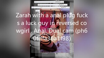 Zarah with a anal plug fucks a luck guy in reversed cowgirl . Anal. Dual cam (ph60fdfa36a1f98)