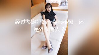 经过鉴定妈妈一点都不骚，还是外面有人？