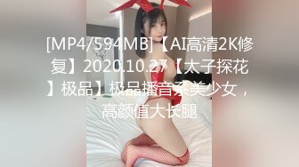 [MP4/594MB]【AI高清2K修复】2020.10.27【太子探花】极品】极品播音系美少女，高颜值大长腿