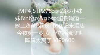 [MP4/ 581M] 社会上的干妹妹放假了，酒店内今天好好爽一爽，肤白纤细听话，即刻满足中