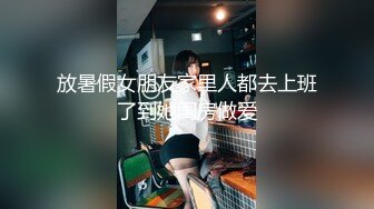 放暑假女朋友家里人都去上班了到她闺房做爱