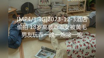 [MP4/1.3G]2023-12-3酒店偷拍 18岁高颜乖乖女被黄毛男友玩弄一晚一炮接一炮