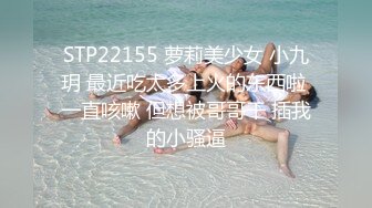 STP22155 萝莉美少女 小九玥 最近吃太多上火的东西啦 一直咳嗽 但想被哥哥干 插我的小骚逼