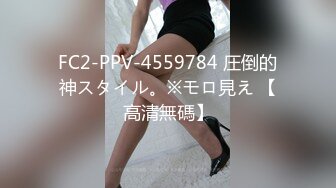 FC2-PPV-4559784 圧倒的神スタイル。※モロ見え 【高清無碼】