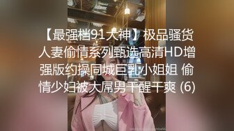 【最强档91大神】极品骚货人妻偷情系列甄选高清HD增强版约操同城巨乳小姐姐 偷情少妇被大屌男干醒干爽 (6)