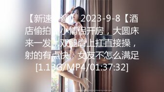 【新速片遞】 2023-9-8【酒店偷拍】小情侣开房，大圆床来一发，双腿肩上扛直接操，射的有点快，女友不怎么满足[1.13G/MP4/01:37:32]