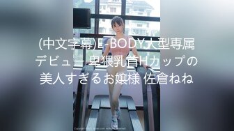 (中文字幕)E-BODY大型専属デビュー 卑猥乳首Hカップの美人すぎるお嬢様 佐倉ねね