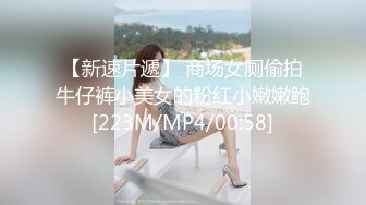 【新速片遞】 商场女厕偷拍牛仔裤小美女的粉红小嫩嫩鲍[223M/MP4/00:58]