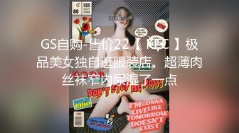 GS自购-售价22【 KFC 】极品美女独自逛服装店。超薄肉丝袜窄内尿湿了一点