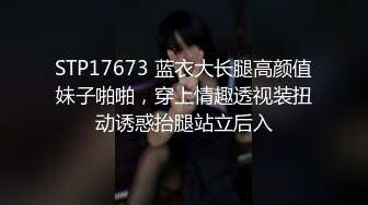 STP17673 蓝衣大长腿高颜值妹子啪啪，穿上情趣透视装扭动诱惑抬腿站立后入