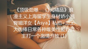 《顶级劲爆☀️订阅精品》浪漫主义上海留学生身材娇小翘臀媚洋女【Asya】私拍~恋上大肉棒日常各种唯美性爱野战主打一个激情开放 (1)