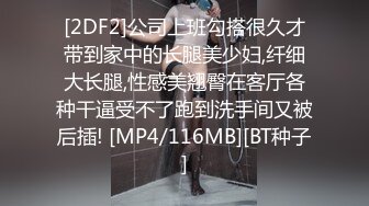 [2DF2]公司上班勾搭很久才带到家中的长腿美少妇,纤细大长腿,性感美翘臀在客厅各种干逼受不了跑到洗手间又被后插! [MP4/116MB][BT种子]