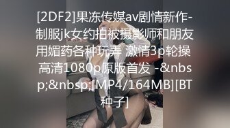 [2DF2]果冻传媒av剧情新作-制服jk女约拍被摄影师和朋友用媚药各种玩弄 激情3p轮操 高清1080p原版首发 -&nbsp;&nbsp;[MP4/164MB][BT种子]