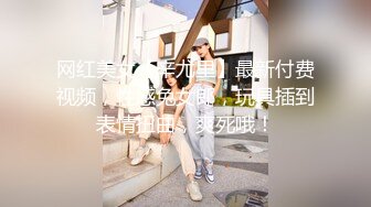 网红美女【辛尤里】最新付费视频，性感兔女郎，玩具插到表情扭曲，爽死哦！