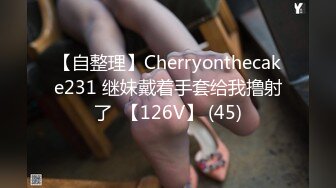 【自整理】Cherryonthecake231 继妹戴着手套给我撸射了  【126V】 (45)