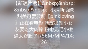 【新速片遞】&nbsp;&nbsp;&nbsp;&nbsp;♈小清新萌妹♈甜美可爱萝莉〖pinkloving〗正在看电影 调皮狐狸小女友要吃大肉棒 粉嫩无毛小嫩逼太舒服了[756M/MP4/14:26