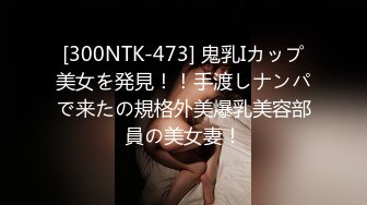 [300NTK-473] 鬼乳Iカップ美女を発見！！手渡しナンパで来たの規格外美爆乳美容部員の美女妻！